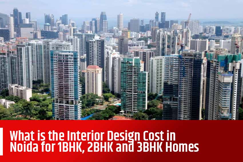 Best home interior designers in Bangalore - What is the Interior Design Cost in Noida for 1BHK, 2BHK and 3BHK Homes?
