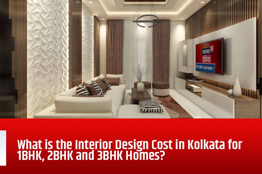 Best home interior designers in Bangalore - What is the Interior Design Cost in Kolkata for 1BHK, 2BHK and 3BHK Homes?
